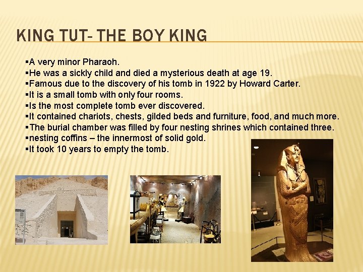 KING TUT- THE BOY KING §A very minor Pharaoh. §He was a sickly child