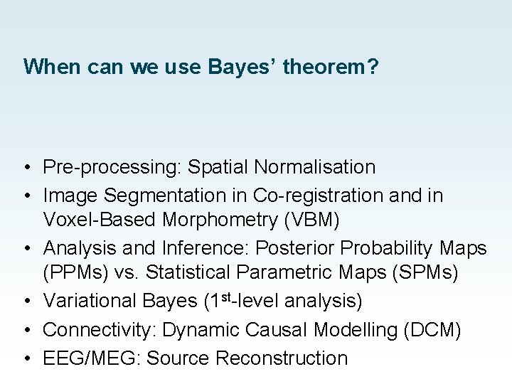 When can we use Bayes’ theorem? • Pre-processing: Spatial Normalisation • Image Segmentation in
