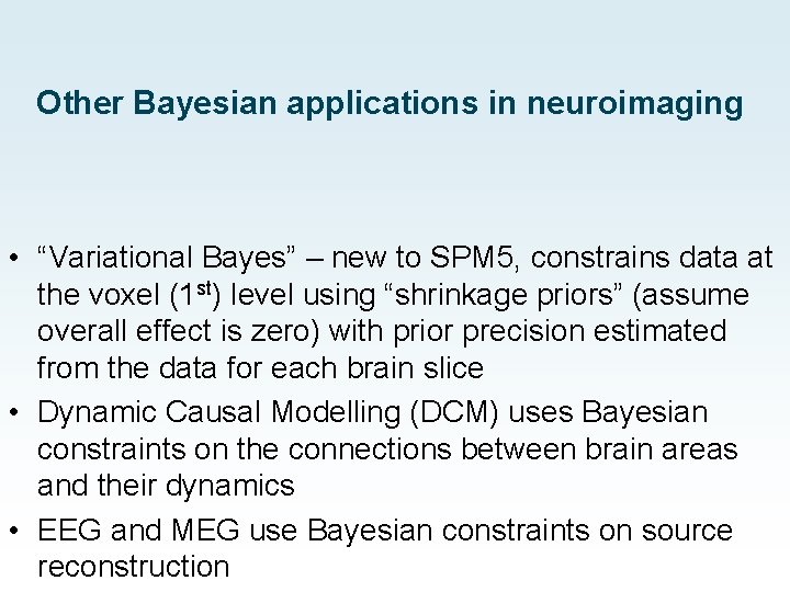 Other Bayesian applications in neuroimaging • “Variational Bayes” – new to SPM 5, constrains