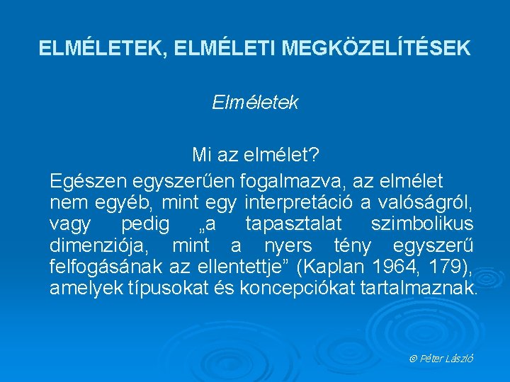 ELMÉLETEK, ELMÉLETI MEGKÖZELÍTÉSEK Elméletek Mi az elmélet? Egészen egyszerűen fogalmazva, az elmélet nem egyéb,