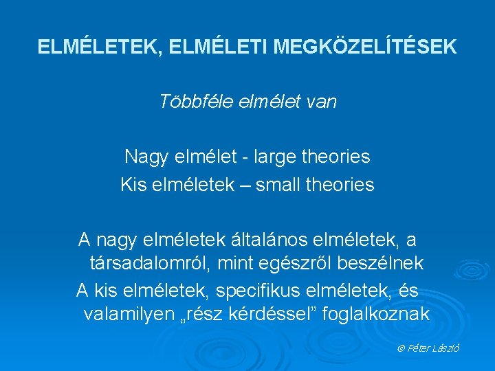 ELMÉLETEK, ELMÉLETI MEGKÖZELÍTÉSEK Többféle elmélet van Nagy elmélet - large theories Kis elméletek –