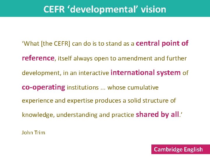 CEFR ‘developmental’ vision ‘What [the CEFR] can do is to stand as a central