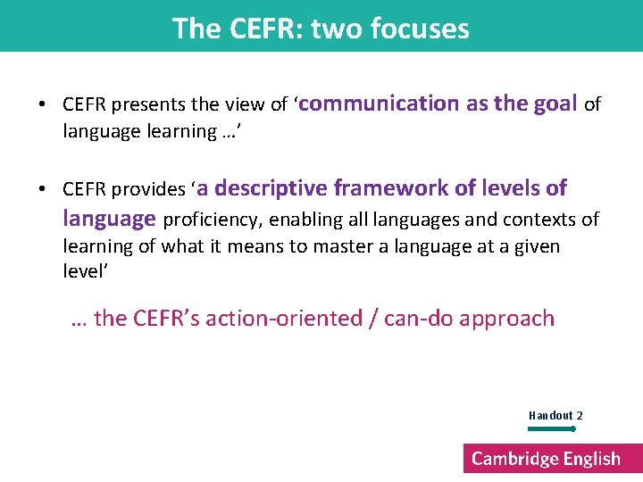 The CEFR: two focuses • CEFR presents the view of ‘communication as the goal