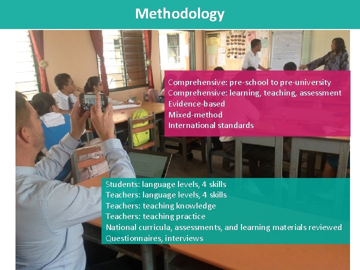 Methodology Comprehensive: pre-school to pre-university Comprehensive: learning, teaching, assessment Evidence-based Mixed-method International standards Students: