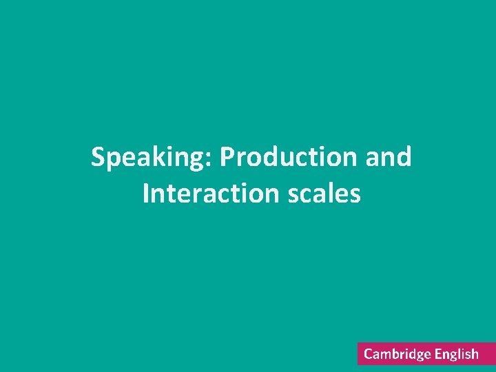Speaking: Production and Interaction scales 