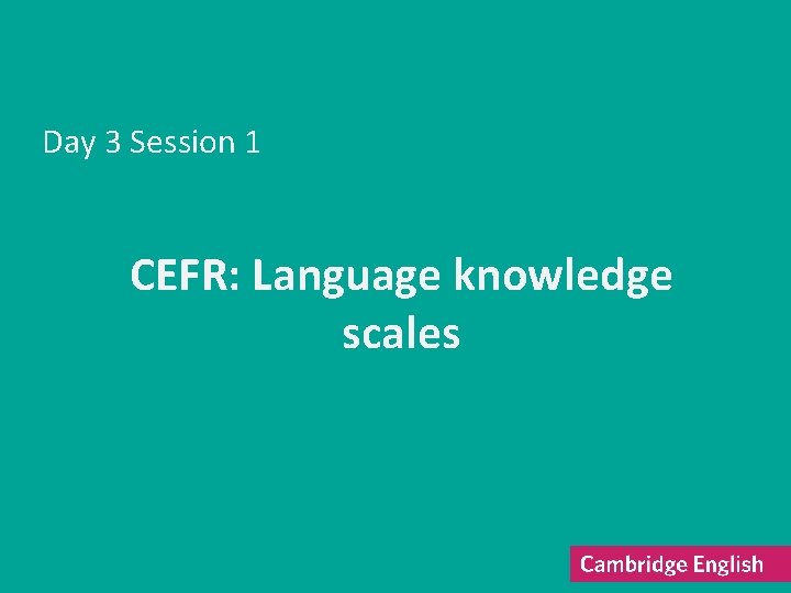 Day 3 Session 1 CEFR: Language knowledge scales 