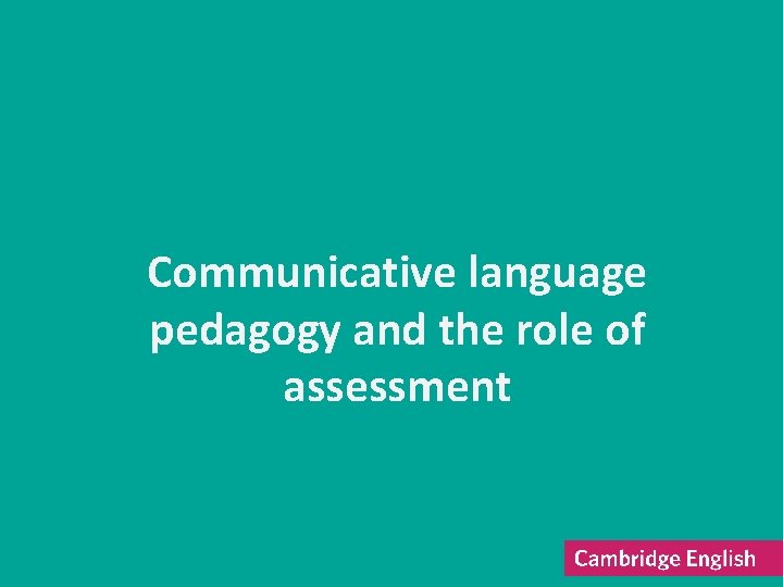 Communicative language pedagogy and the role of assessment 