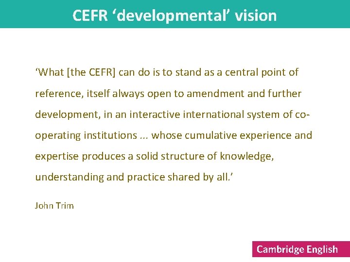 CEFR ‘developmental’ vision ‘What [the CEFR] can do is to stand as a central