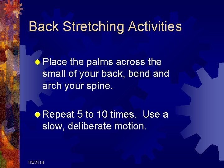 Back Stretching Activities ® Place the palms across the small of your back, bend