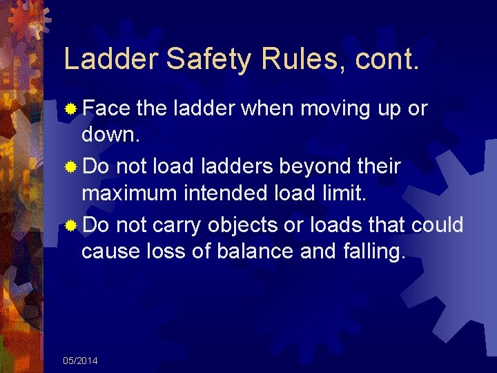 Ladder Safety Rules, cont. ® Face the ladder when moving up or down. ®
