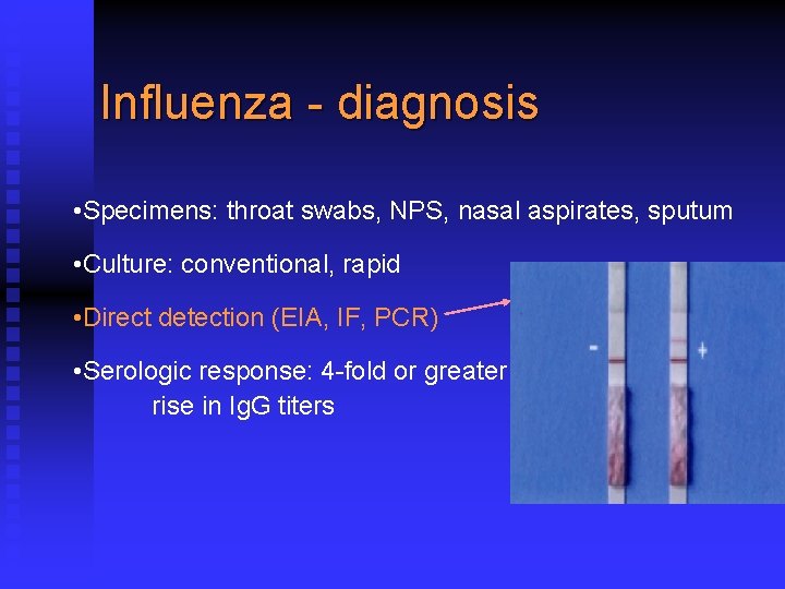 Influenza - diagnosis • Specimens: throat swabs, NPS, nasal aspirates, sputum • Culture: conventional,