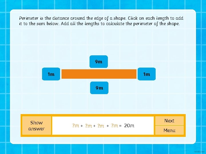 Perimeter is the distance around the edge of a shape. Click on each length