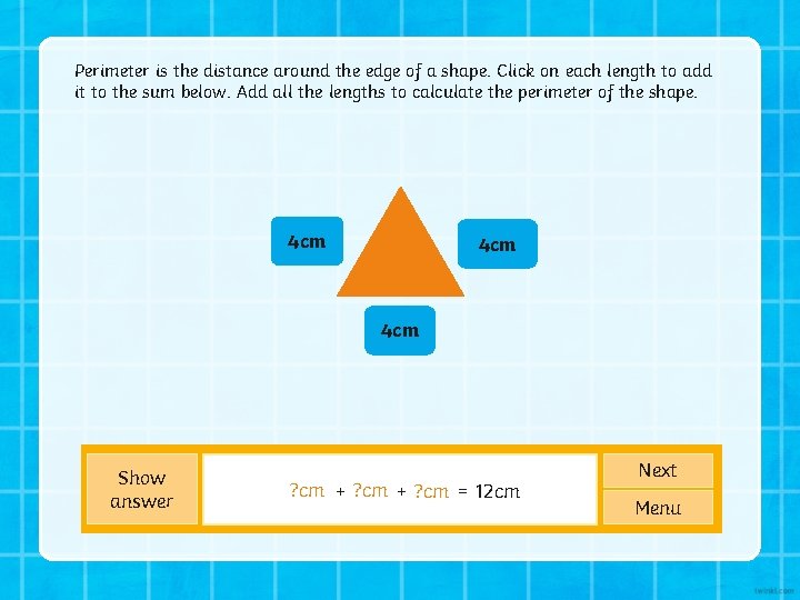 Perimeter is the distance around the edge of a shape. Click on each length