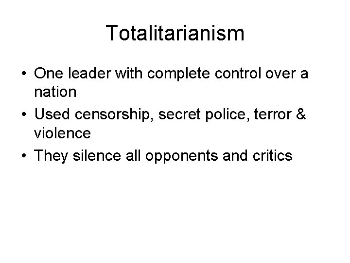 Totalitarianism • One leader with complete control over a nation • Used censorship, secret