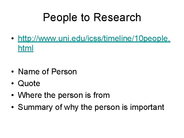 People to Research • http: //www. uni. edu/icss/timeline/10 people. html • • Name of