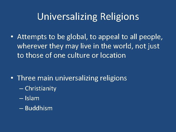 Universalizing Religions • Attempts to be global, to appeal to all people, wherever they