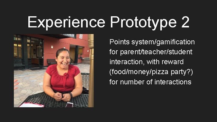 Experience Prototype 2 Points system/gamification for parent/teacher/student interaction, with reward (food/money/pizza party? ) for