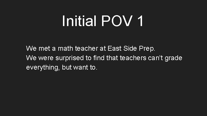 Initial POV 1 We met a math teacher at East Side Prep. We were