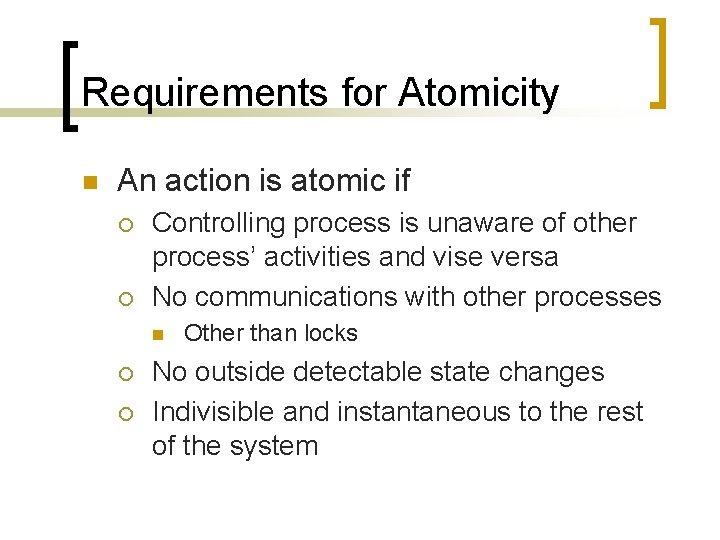 Requirements for Atomicity n An action is atomic if ¡ ¡ Controlling process is