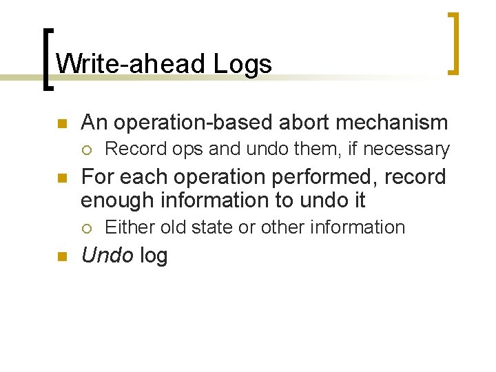 Write-ahead Logs n An operation-based abort mechanism ¡ n For each operation performed, record