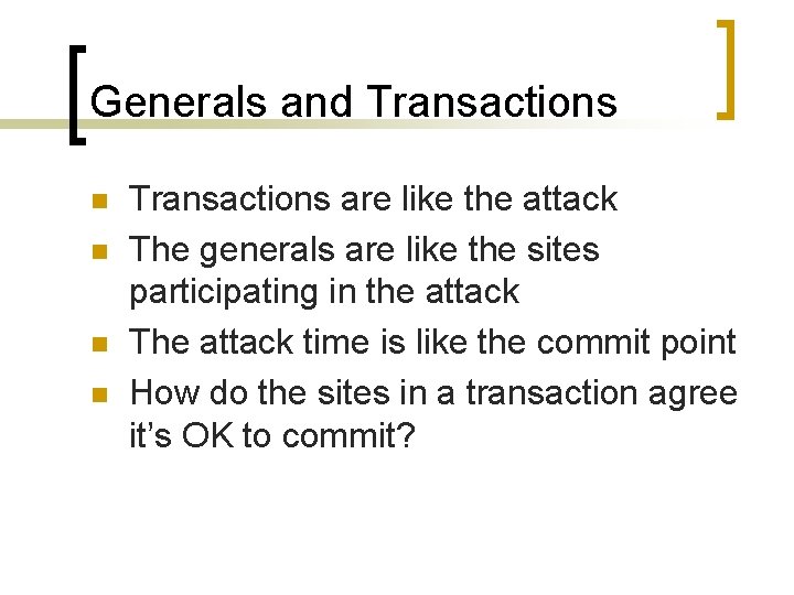 Generals and Transactions n n Transactions are like the attack The generals are like
