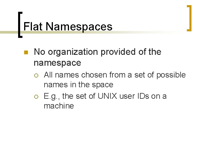 Flat Namespaces n No organization provided of the namespace ¡ ¡ All names chosen