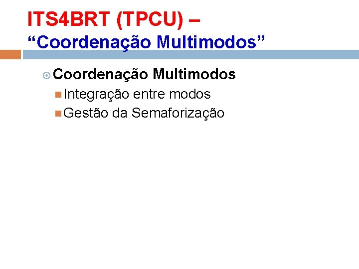ITS 4 BRT (TPCU) – “Coordenação Multimodos” Coordenação Integração Multimodos entre modos Gestão da