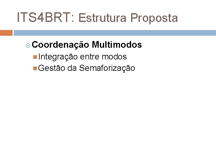 ITS 4 BRT: Estrutura Proposta Coordenação Integração Multimodos entre modos Gestão da Semaforização 