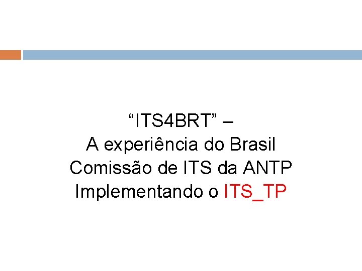 “ITS 4 BRT” – A experiência do Brasil Comissão de ITS da ANTP Implementando