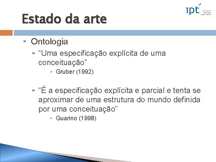 Estado da arte Ontologia “Uma especificação explícita de uma conceituação” Gruber (1992) “É a