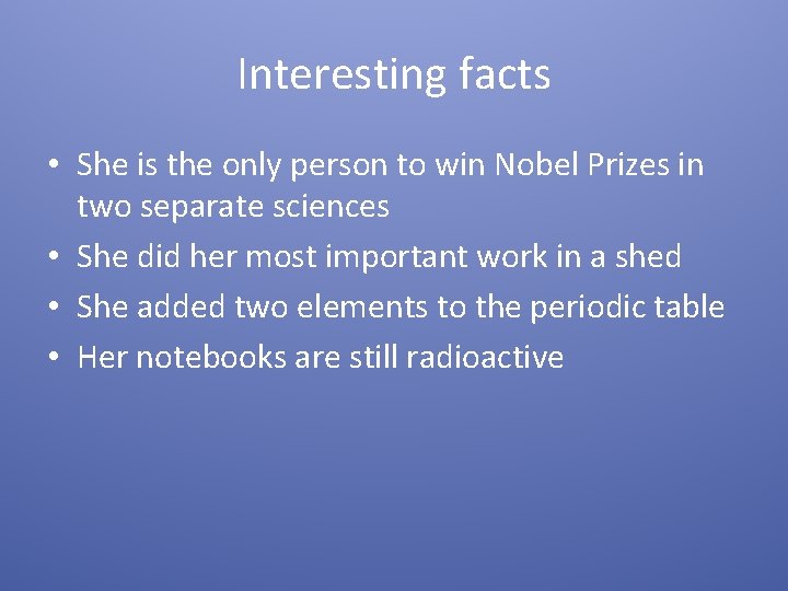 Interesting facts • She is the only person to win Nobel Prizes in two