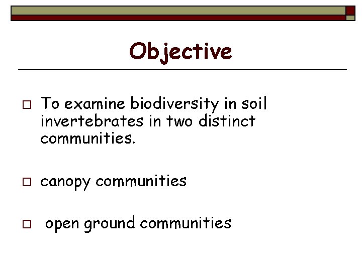 Objective o o o To examine biodiversity in soil invertebrates in two distinct communities.