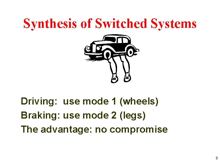 Synthesis of Switched Systems Driving: use mode 1 (wheels) Braking: use mode 2 (legs)