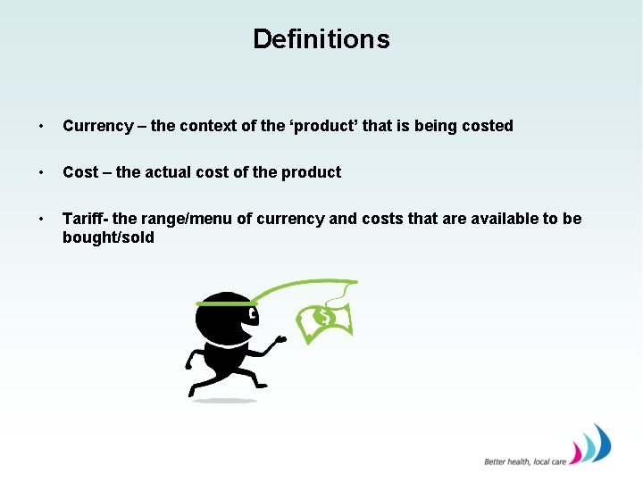 Definitions • Currency – the context of the ‘product’ that is being costed •