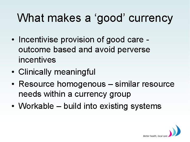 What makes a ‘good’ currency • Incentivise provision of good care outcome based and