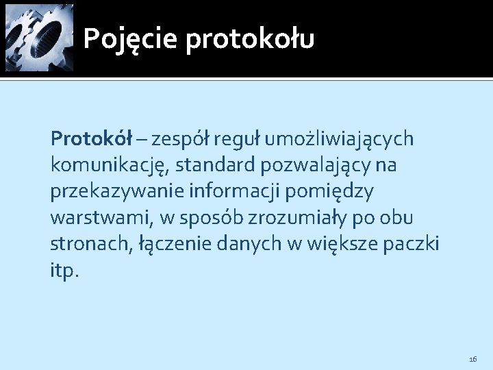 Pojęcie protokołu Protokół – zespół reguł umożliwiających komunikację, standard pozwalający na przekazywanie informacji pomiędzy