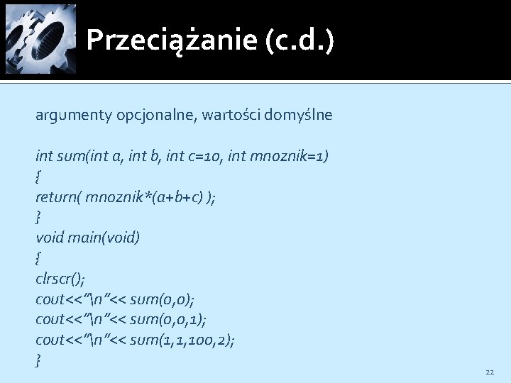 Przeciążanie (c. d. ) argumenty opcjonalne, wartości domyślne int sum(int a, int b, int