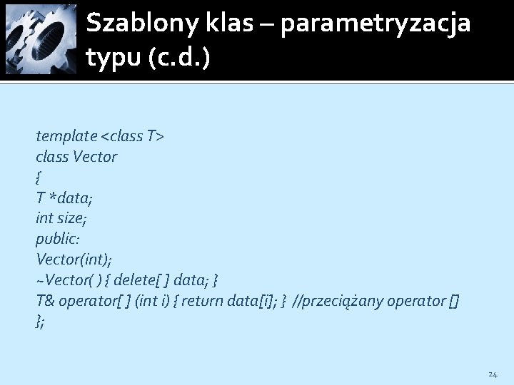 Szablony klas – parametryzacja typu (c. d. ) template <class T> class Vector {