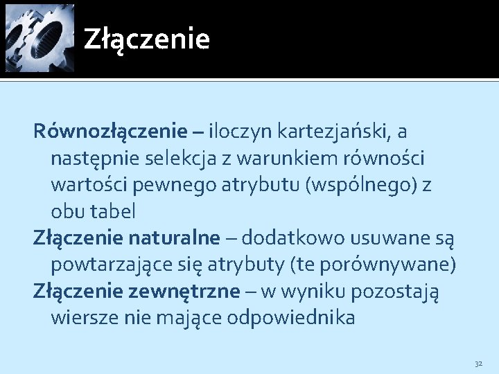 Złączenie Równozłączenie – iloczyn kartezjański, a następnie selekcja z warunkiem równości wartości pewnego atrybutu