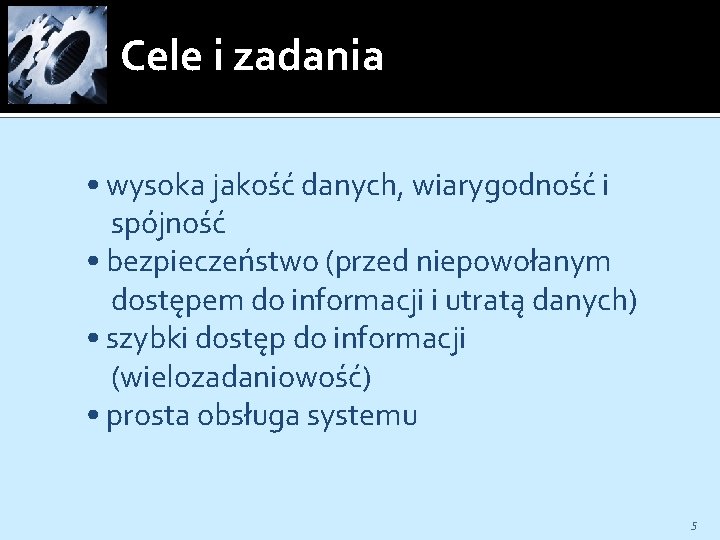 Cele i zadania • wysoka jakość danych, wiarygodność i spójność • bezpieczeństwo (przed niepowołanym