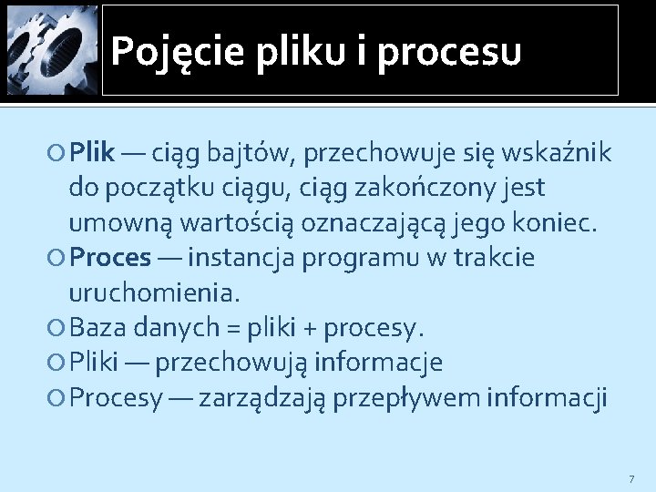 Pojęcie pliku i procesu Plik — ciąg bajtów, przechowuje się wskaźnik do początku ciągu,