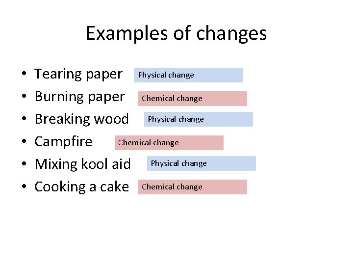 Examples of changes • • • Tearing paper Physical change Burning paper Chemical change