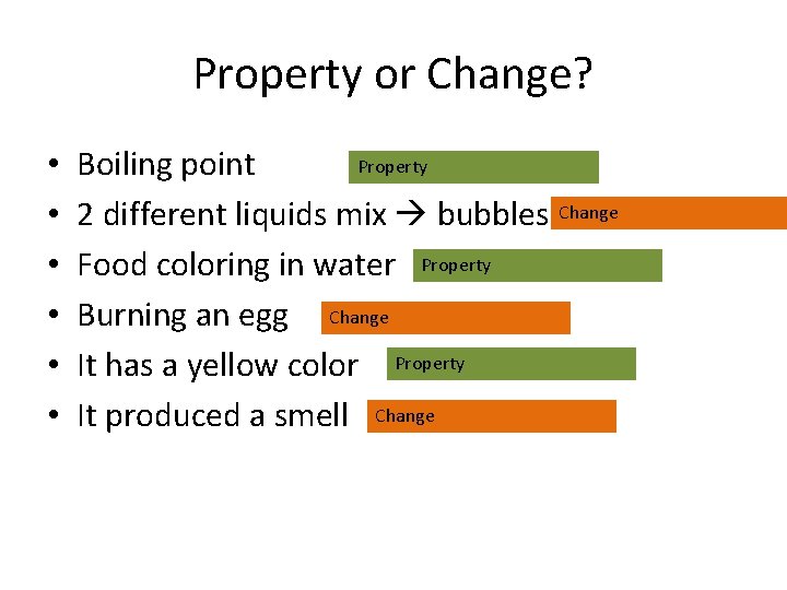 Property or Change? • • • Property Boiling point 2 different liquids mix bubbles
