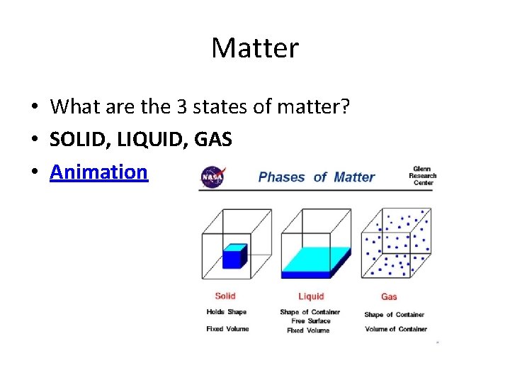 Matter • What are the 3 states of matter? • SOLID, LIQUID, GAS •