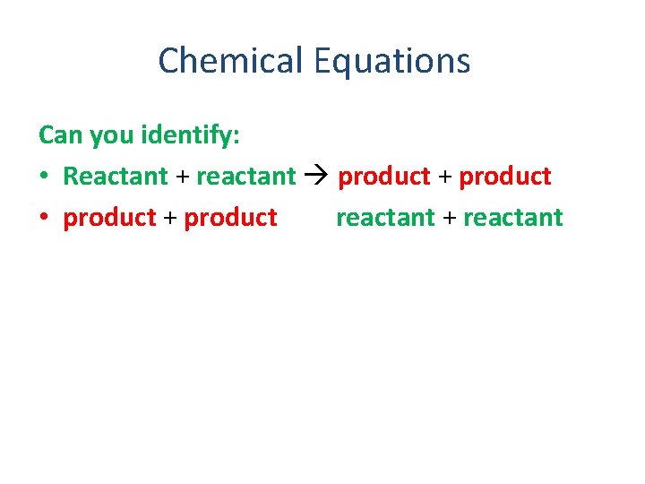 Chemical Equations Can you identify: • Reactant + reactant product + product • product