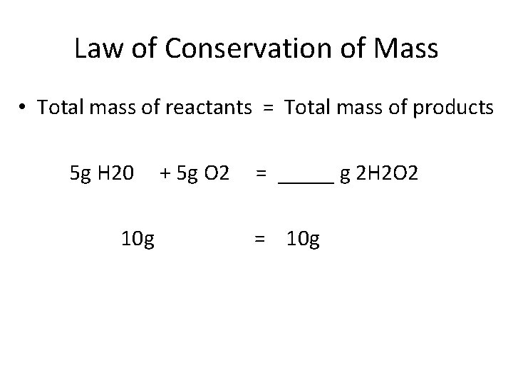 Law of Conservation of Mass • Total mass of reactants = Total mass of