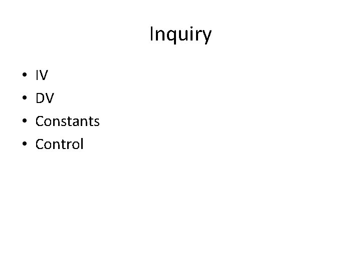 Inquiry • • IV DV Constants Control 