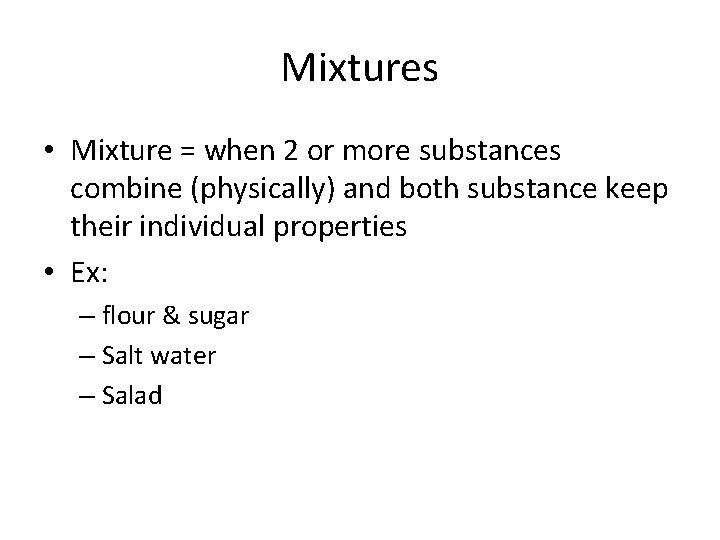 Mixtures • Mixture = when 2 or more substances combine (physically) and both substance