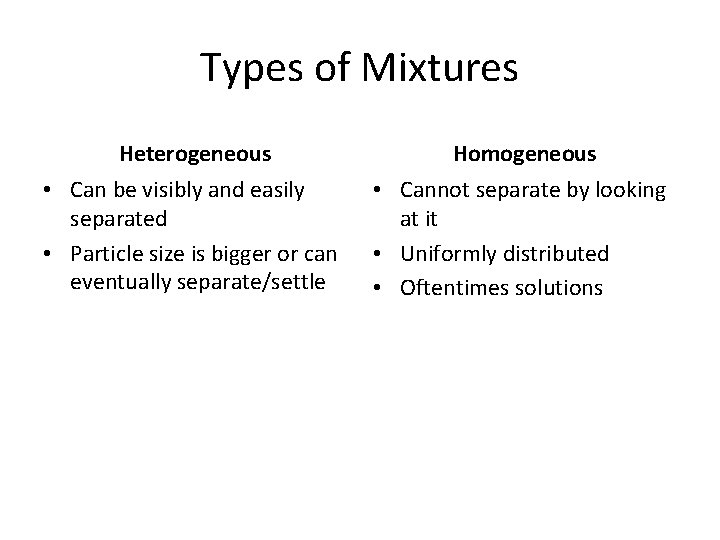 Types of Mixtures Heterogeneous Homogeneous • Can be visibly and easily separated • Particle