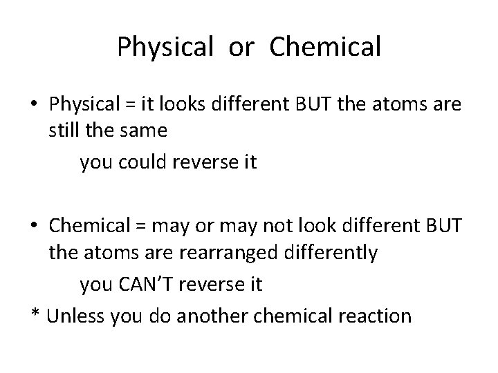 Physical or Chemical • Physical = it looks different BUT the atoms are still